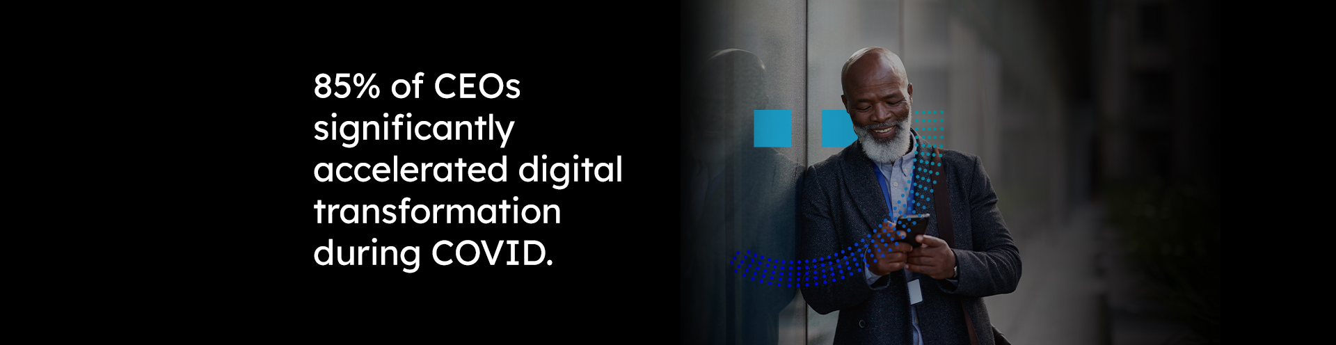 85% of CEOs significantly accelerated  digital transformation during COVID. 