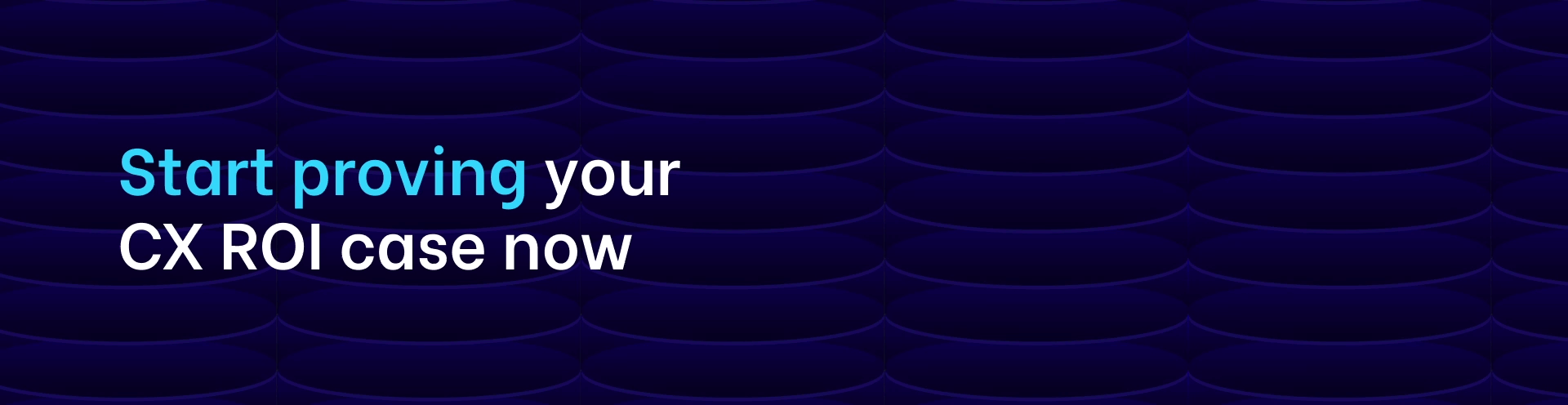 Start proving your CX ROI case now